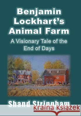 Benjamin Lockhart'S Animal Farm: A Visionary Tale of the End of Days Shand Stringham 9781532055133 iUniverse