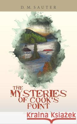 The Mysteries of Cook's Point: An Adirondack Thriller D M Sauter 9781532055362 iUniverse