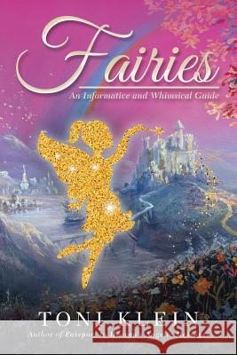 Fairies: An Informative and Whimsical Guide Toni Klein 9781532055928 iUniverse