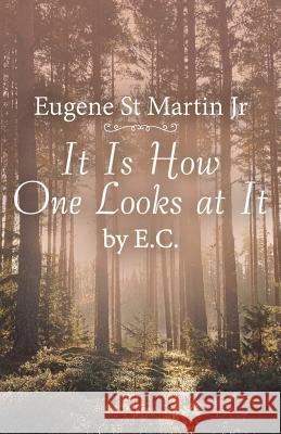 It Is How One Looks at It by E. C. Eugene St Martin, Jr 9781532055973 iUniverse