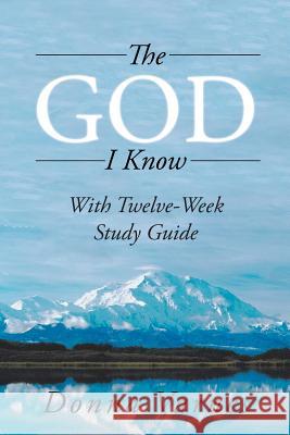 The God I Know: With Twelve-Week Study Guide Donna Varnes 9781532056024 iUniverse