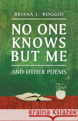 No One Knows but Me: And Other Poems Briana L Boggio 9781532056642