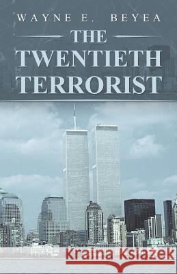 The Twentieth Terrorist Wayne E Beyea 9781532056703 iUniverse