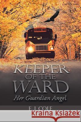 Keeper of the Ward: Her Guardian Angel E J Cole 9781532057182 iUniverse