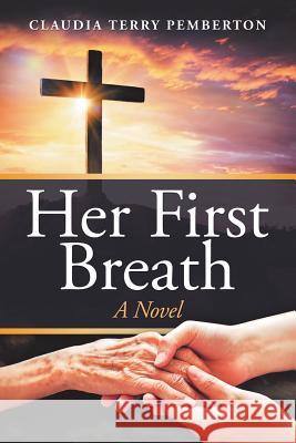 Her First Breath Claudia Terry Pemberton 9781532058189 iUniverse