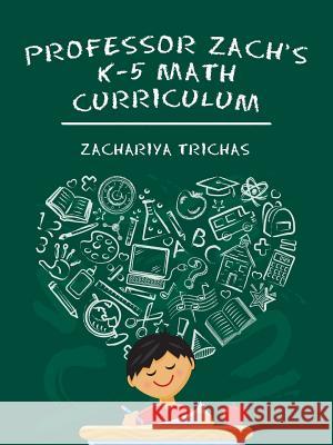 Professor Zach's K-5 Math Curriculum Zachariya Trichas 9781532058349 iUniverse