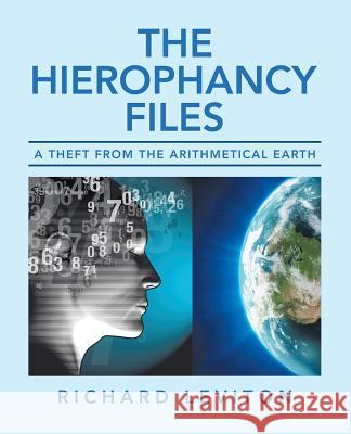 The Hierophancy Files: A Theft from the Arithmetical Earth Richard Leviton 9781532058592 iUniverse