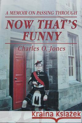 Now That'S Funny: A Memoir on Passing Through Charles O Jones 9781532058684