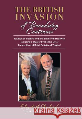 The British Invasion of Broadway Continues: Revised and Edited from the British on Broadway Including a Chapter by Richard Eyre, Former Head of Britain's National Theatre! Elizabeth Sharland 9781532059018