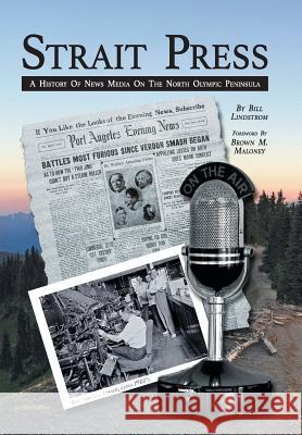 Strait Press: A History of News Media on the North Olympic Peninsula Bill Lindstrom, Brown M Maloney 9781532059032