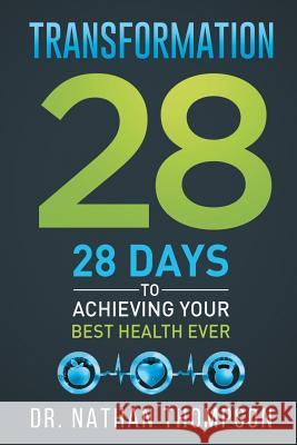 Transformation 28: 28 Days to Achieving Your Best Health Ever Dr Nathan Thompson 9781532059254