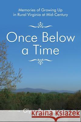 Once Below a Time: Memories of Growing up in Rural Virginia at Midcentury Glynn Baugher 9781532059377 iUniverse