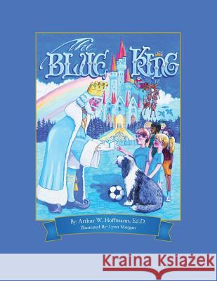 The Blue King Arthur W Hoffmann Ed D, Lynn Morgan 9781532059520