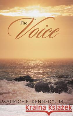 The Voice Maurice E Kennedy, Jr 9781532059605 iUniverse