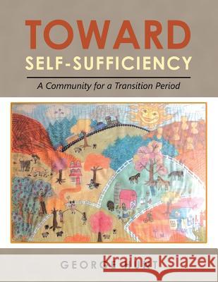 Toward Self-Sufficiency: A Community for a Transition Period George Hunt 9781532059803