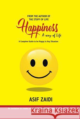 Happiness: a Way of Life: A Complete Guide to Be Happy in Any Situation Asif Zaidi 9781532059964