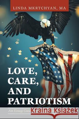 Love, Care, and Patriotism: An Essay Guide to Raising Good Citizens Linda Mkrtchyan Ma 9781532059995 iUniverse