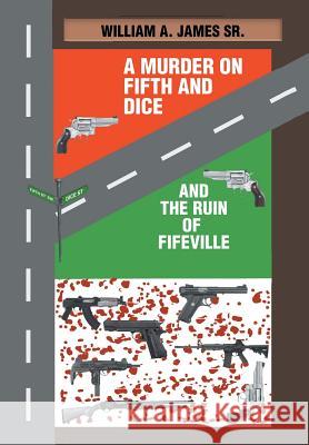 A Murder on Fifth and Dice and the Ruin of Fifeville William A James, Sr 9781532060144 iUniverse