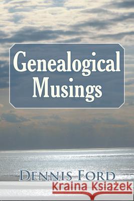 Genealogical Musings Dennis Ford 9781532060229 iUniverse