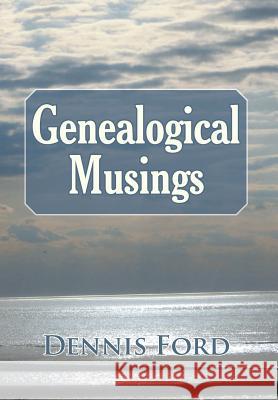 Genealogical Musings Dennis Ford 9781532060243 iUniverse