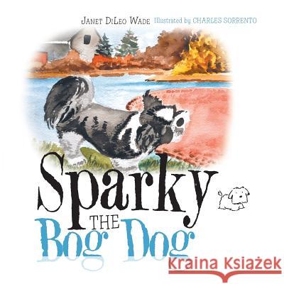 Sparky the Bog Dog Janet DiLeo Wade, Charles Sorrento 9781532060618 iUniverse