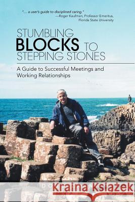 Stumbling Blocks to Stepping Stones: A Guide to Successful Meetings and Working Relationships Doug Zahn 9781532060885