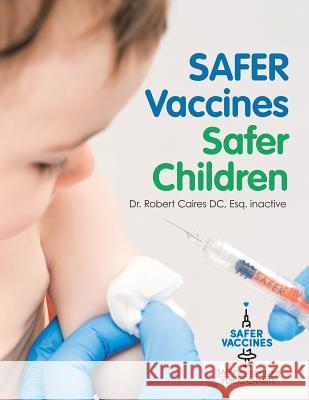 Safer Vaccines, Safer Children Dr Esq Inactive Robert Caires DC 9781532060984 iUniverse