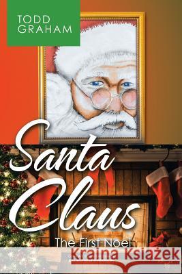 Santa Claus: The First Noel Todd Graham 9781532061042 iUniverse