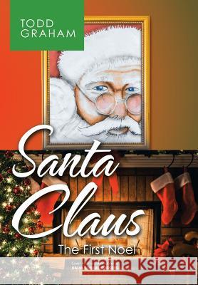 Santa Claus: The First Noel Todd Graham 9781532061066 iUniverse