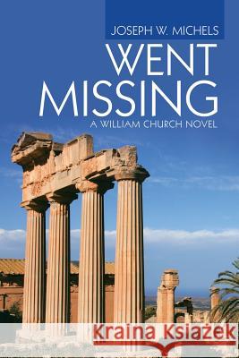 Went Missing: A William Church Novel Joseph W Michels 9781532061608