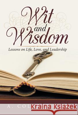 Wit and Wisdom: Lessons on Life, Love, and Leadership A. Colette Rice 9781532061813 iUniverse