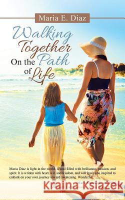 Walking Together on the Path of Life Maria E Diaz 9781532062070