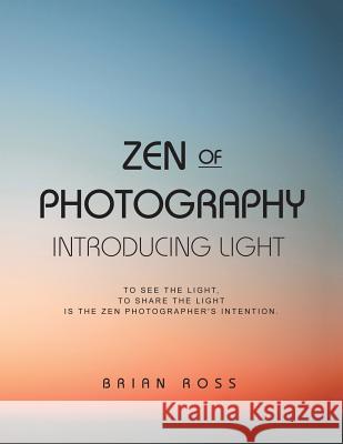 Zen of Photography: Introducing Light Brian Ross 9781532062278