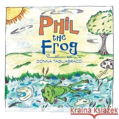 Phil the Frog Donna Tagliabracci 9781532062391 iUniverse