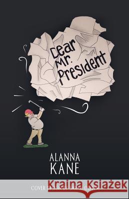 Dear Mr. President Alanna Kane 9781532062957 iUniverse