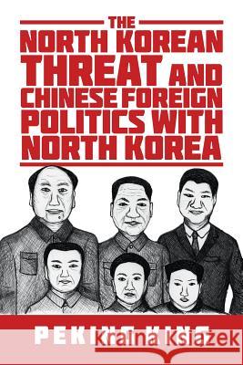 The North Korean Threat and Chinese Foreign Politics with North Korea Peking King 9781532062995 iUniverse