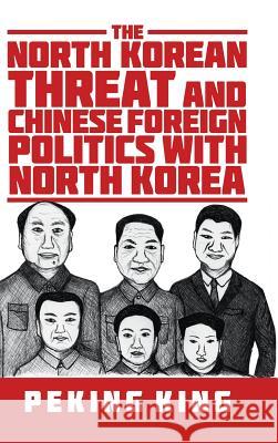 The North Korean Threat and Chinese Foreign Politics with North Korea Peking King 9781532063008 iUniverse