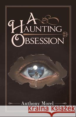 A Haunting Obsession Anthony Morel 9781532063305