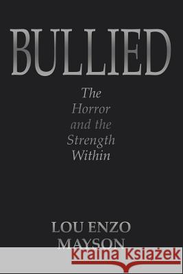 Bullied: The Horror and the Strength Within Lou Enzo Mayson 9781532063329 iUniverse
