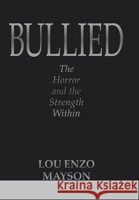 Bullied: The Horror and the Strength Within Lou Enzo Mayson 9781532063343 iUniverse