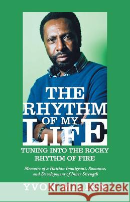 The Rhythm of My Life: Tuning into the Rocky Rhythm of Fire Yvon Milien 9781532063640