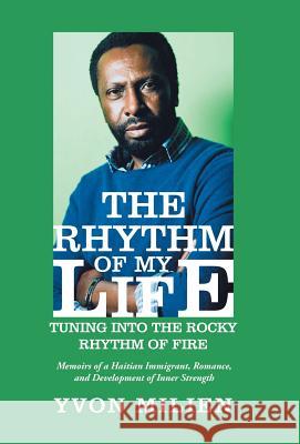 The Rhythm of My Life: Tuning into the Rocky Rhythm of Fire Yvon Milien 9781532063664