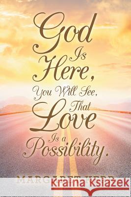 God Is Here, You Will See, That Love Is a Possibility. Margaret Kerr 9781532064173 iUniverse