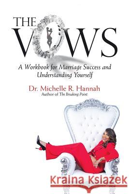 The Vows: A Workbook for Marriage Success and Understanding Yourself Dr Michelle R Hannah 9781532064234 iUniverse