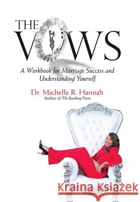The Vows: A Workbook for Marriage Success and Understanding Yourself Dr Michelle R Hannah 9781532064258 iUniverse