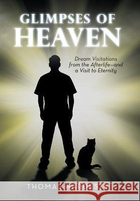 Glimpses of Heaven: Dream Visitations from the Afterlife-And a Visit to Eternity Thomas Hardesty 9781532064852