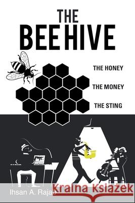 The Bee Hive: The Honey the Money the Sting Ihsan a Rajab 9781532065217