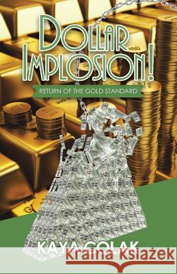 Dollar Implosion!: Return of the Gold Standard Kaya Colak 9781532065415 iUniverse