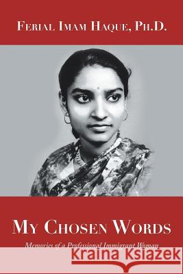 My Chosen Words: Memories of a Professional Immigrant Woman Ferial Imam Haqu 9781532067150