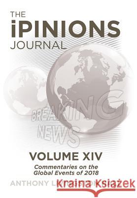 The iPINIONS Journal: Commentaries on the Global Events of 2018-Volume XIV Hall, Anthony Livingston 9781532067488 iUniverse